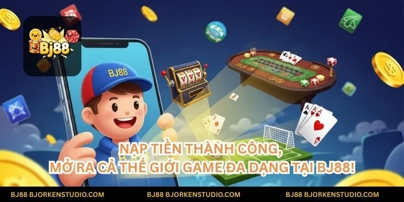 Nạp tiền thành công, mở ra cả thế giới game đa dạng tại BJ88! Hàng trăm trò chơi đang chờ đón bạn khám phá và chinh phục.