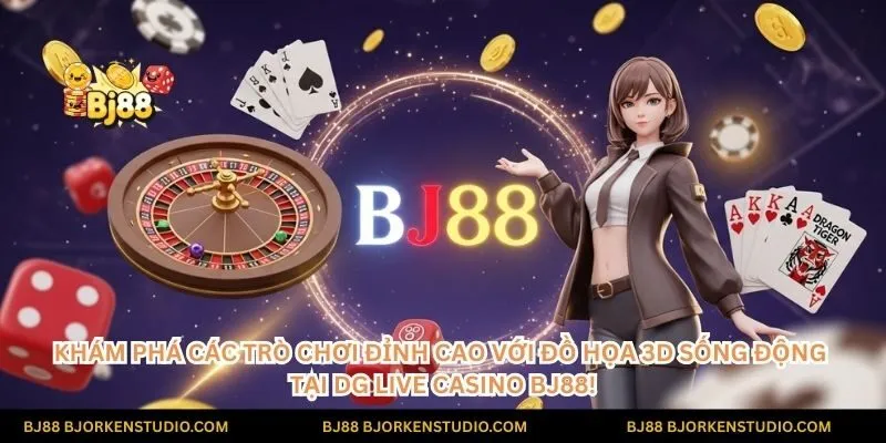 Khám phá các trò chơi đỉnh cao với đồ họa 3D sống động tại DG Live Casino BJ88!