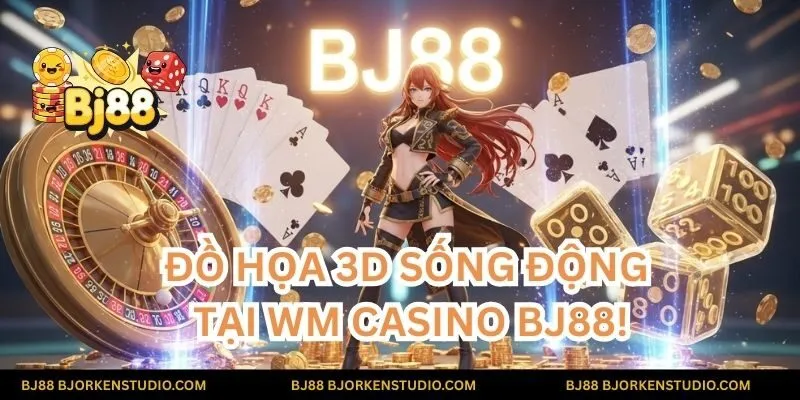 Khám phá các trò chơi đỉnh cao với đồ họa 3D sống động tại WM Casino BJ88!
