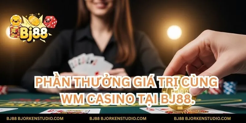 Trải nghiệm casino chân thực, đặt cược thông minh và rinh về những phần thưởng giá trị cùng WM Casino tại BJ88.